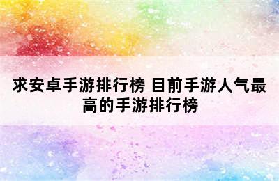 求安卓手游排行榜 目前手游人气最高的手游排行榜